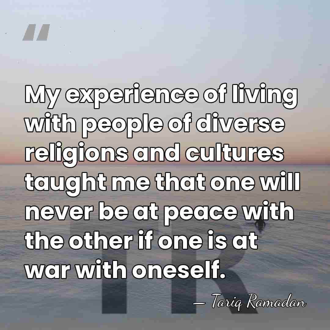 My experience of living with people of diverse religions and cultures taught&hellip; - Tariq Ramadan