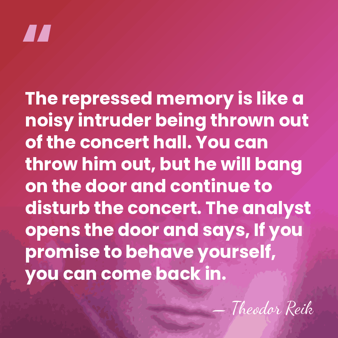 The repressed memory is like a noisy intruder being thrown out of&hellip; - Theodor Reik