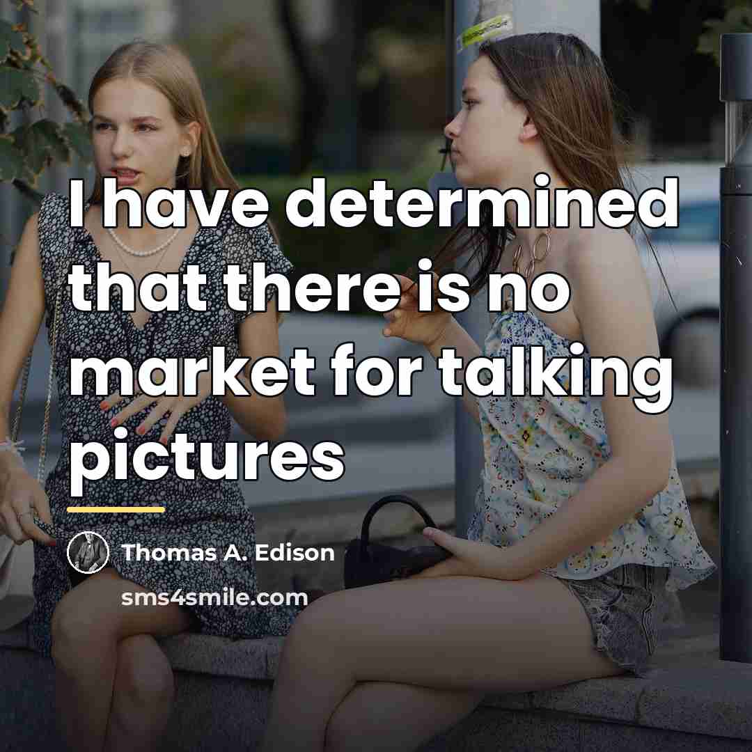 “I have determined that there is no market for talking…” quote by Thomas A. Edison