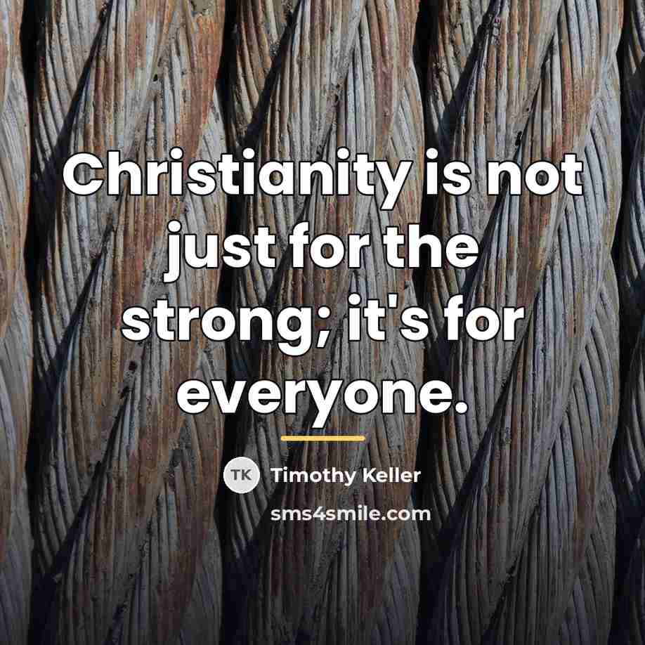 “Christianity is not just for the strong; it's for everyone.…” quote by Timothy Keller
