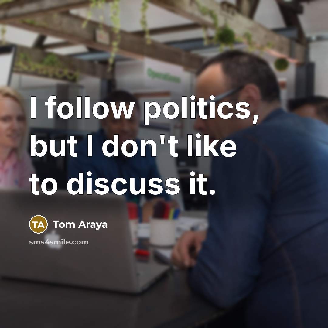 “I follow politics, but I don't like to discuss it.…” quote by Tom Araya