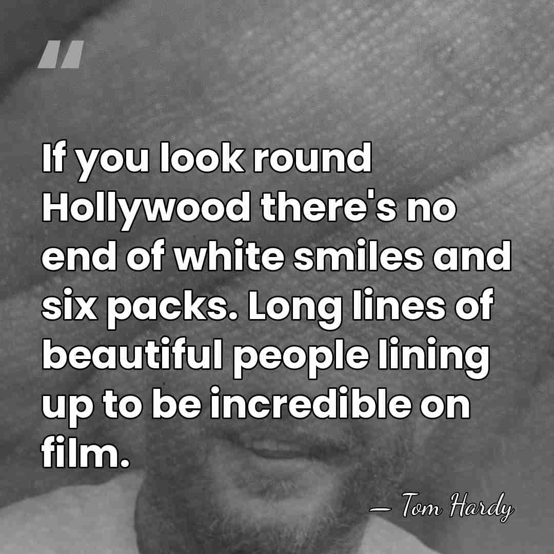 If you look round Hollywood there's no end of white smiles and&hellip; - Tom Hardy