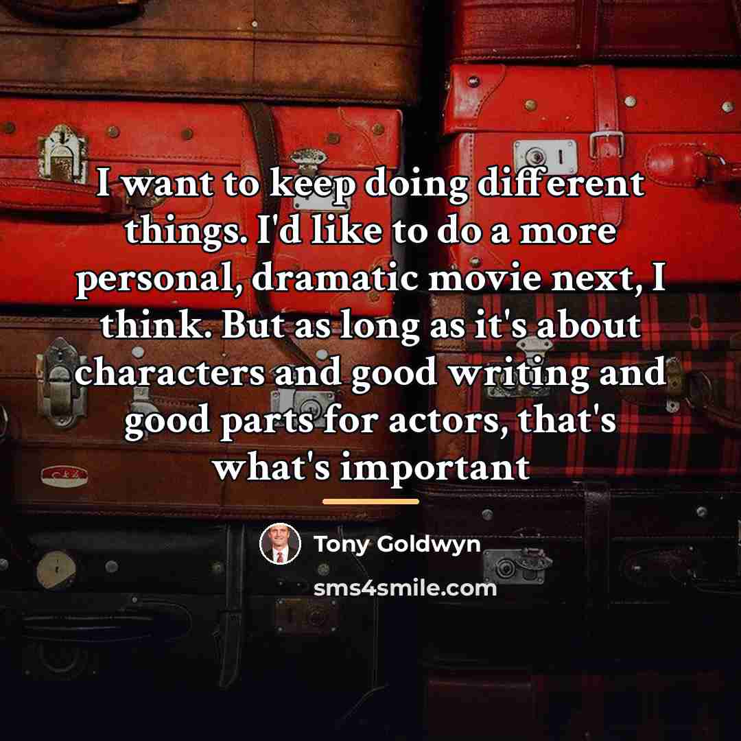 “I want to keep doing different things. I'd like to…” quote by Tony Goldwyn