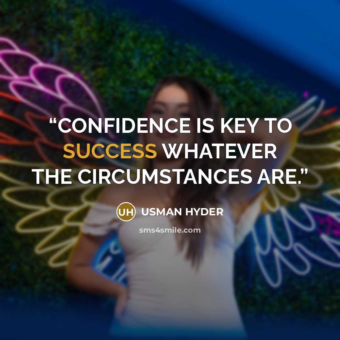 “CONFIDENCE IS KEY TO SUCCESS WHATEVER THE CIRCUMSTANCES ARE.” quote by USMAN HYDER