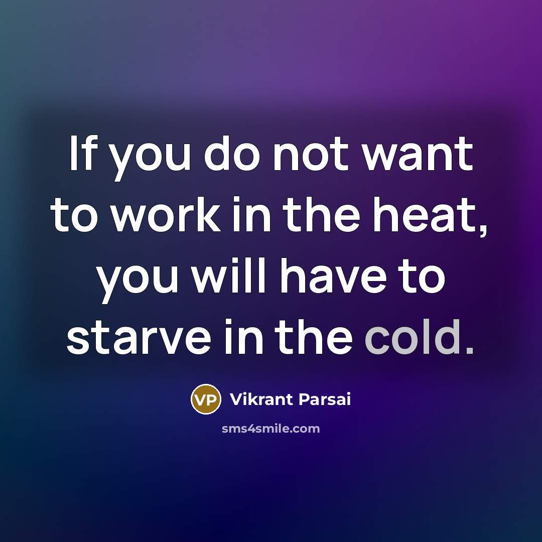 “If you do not want to work in the heat,…” quote by Vikrant Parsai