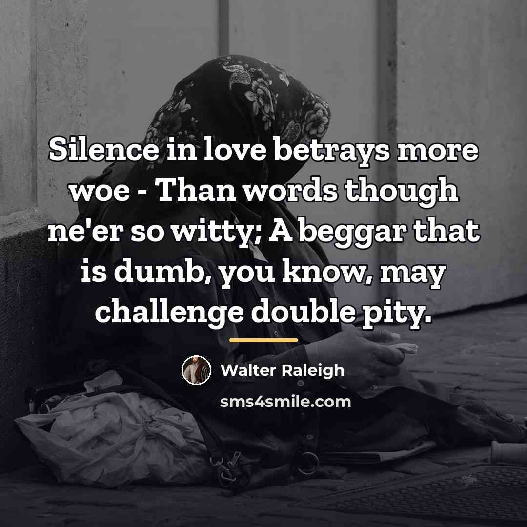 “Silence in love betrays more woe - Than words though…” quote by Walter Raleigh