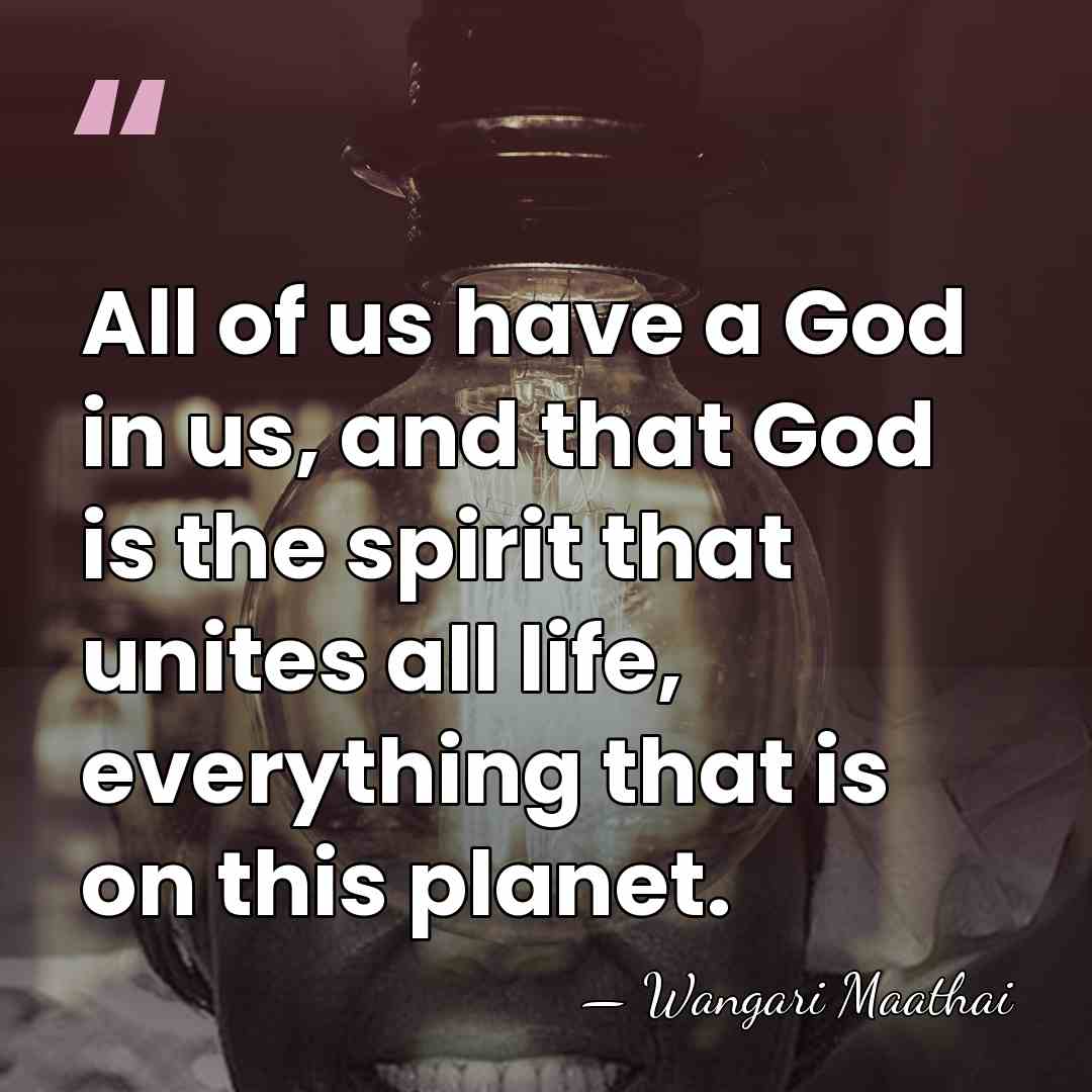 All of us have a God in us, and that God is&hellip; - Wangari Maathai