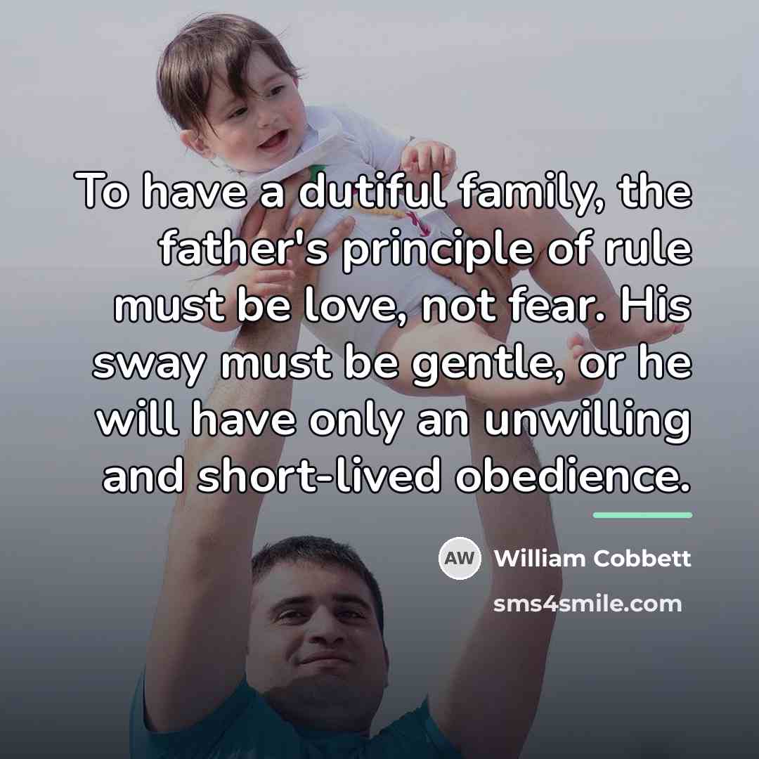 “To have a dutiful family, the father's principle of rule…” quote by William Cobbett