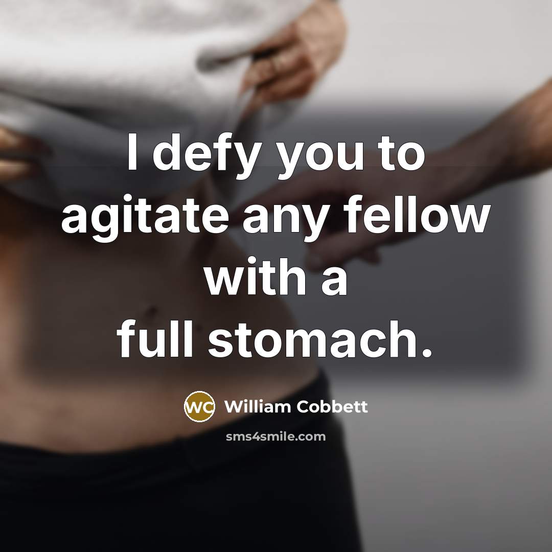 “I defy you to agitate any fellow with a full…” quote by William Cobbett