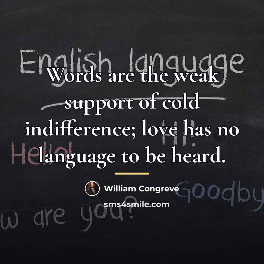 “Words are the weak support of cold indifference; love has…” quote by William Congreve