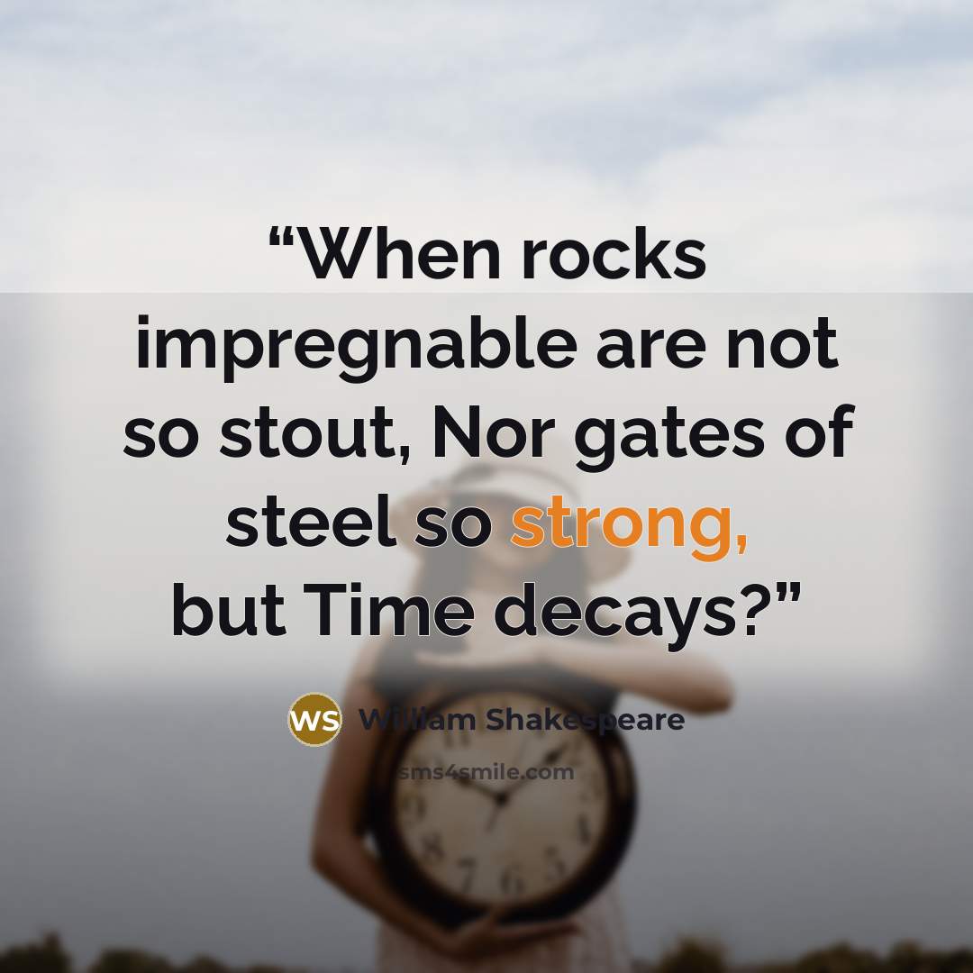 “When rocks impregnable are not so stout, Nor gates of steel so strong, but Time decays?” quote by William Shakespeare
