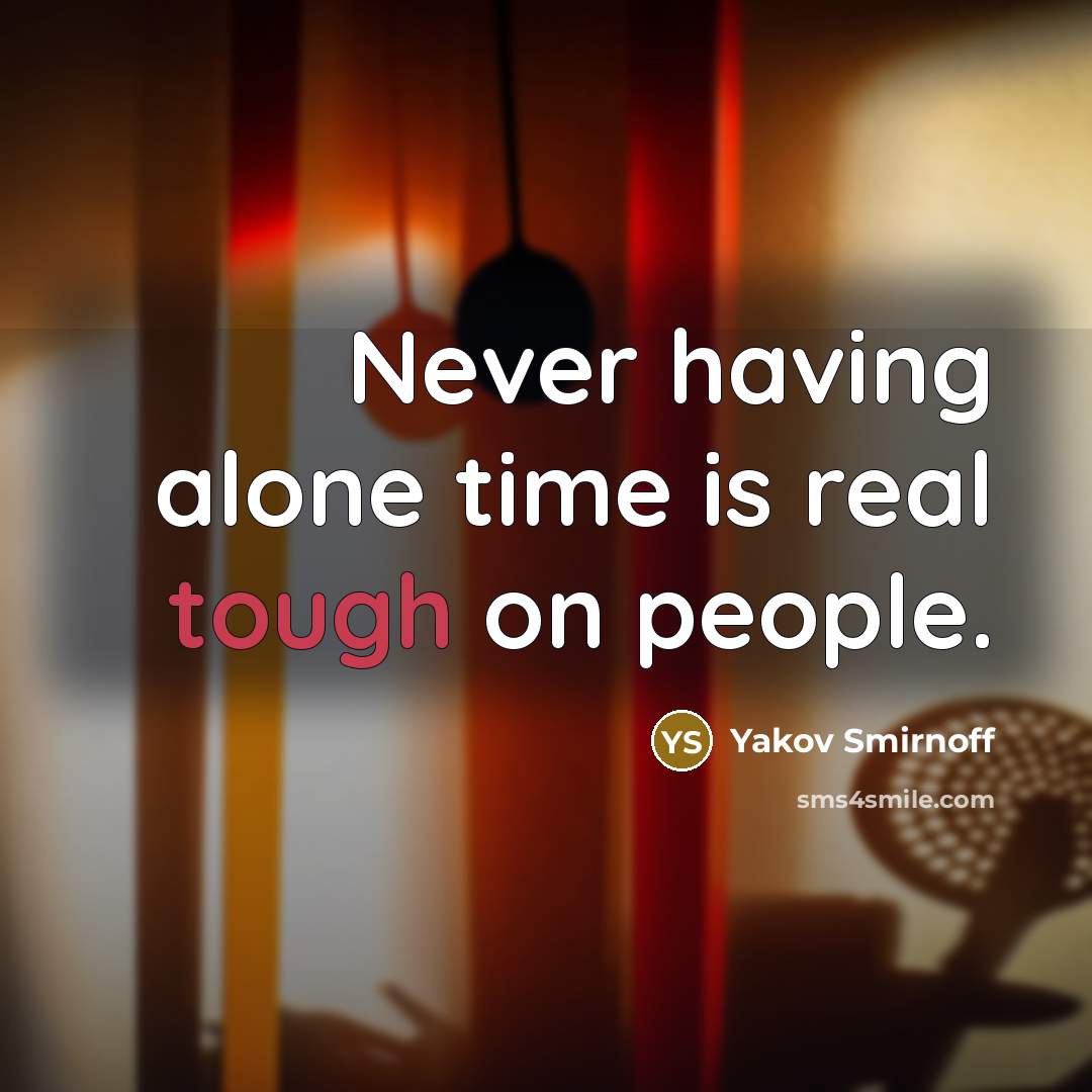 “Never having alone time is real tough on people.…” quote by Yakov Smirnoff