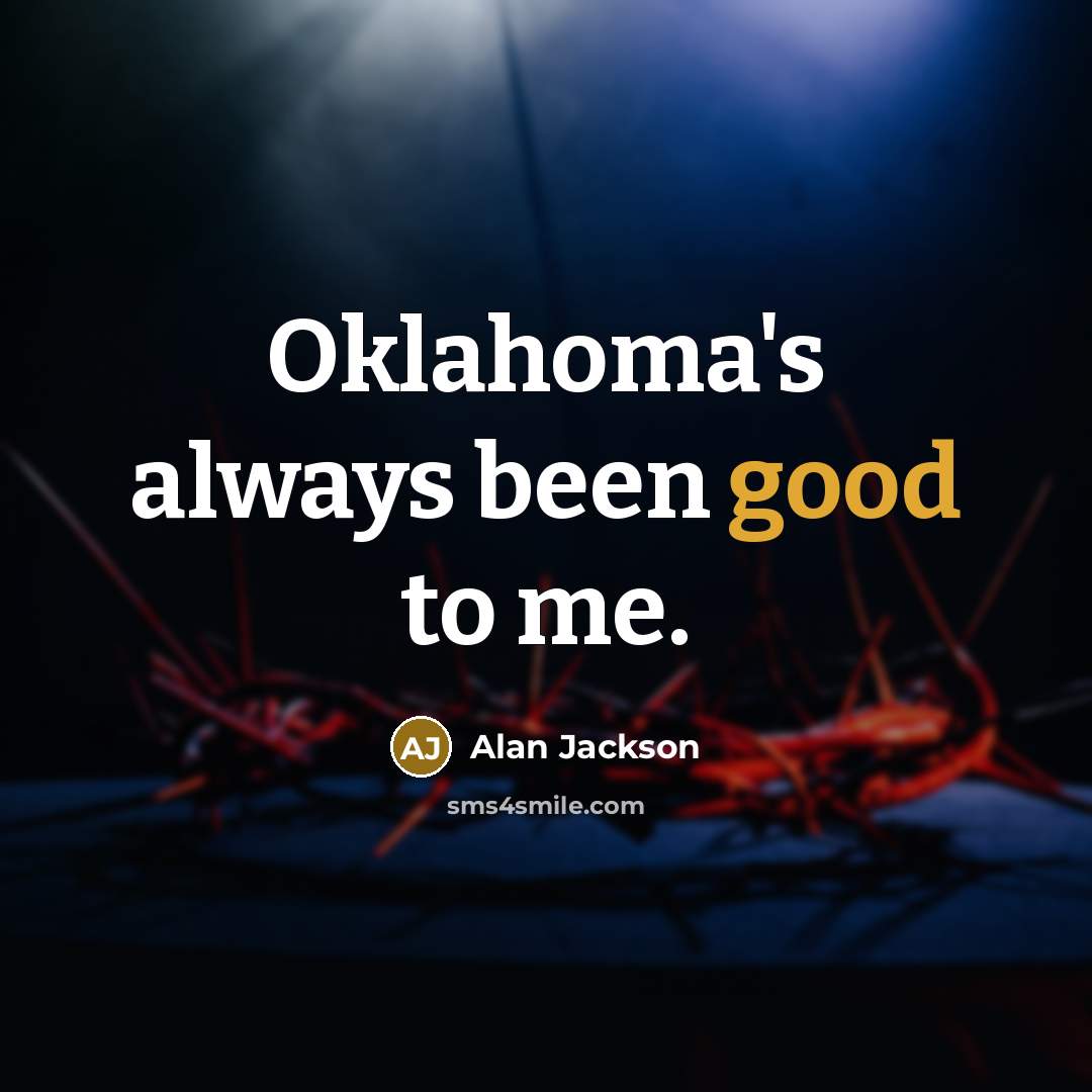“Oklahoma's always been good to me.…” quote by Alan Jackson