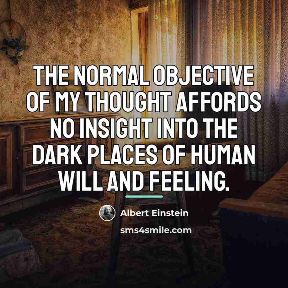 “The normal objective of my thought affords no insight into…” quote by Albert Einstein
