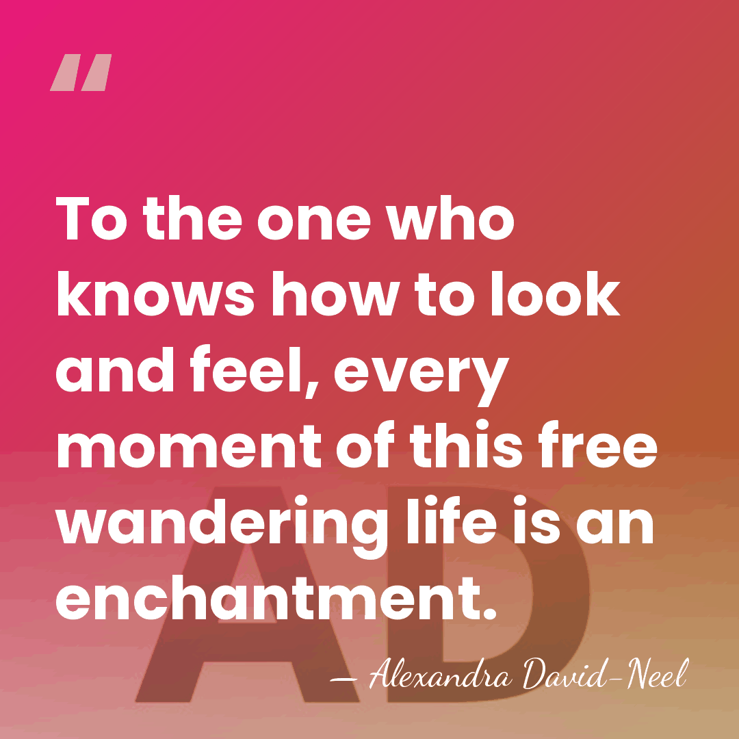 To the one who knows how to look and feel, every moment&hellip; - Alexandra David-Neel