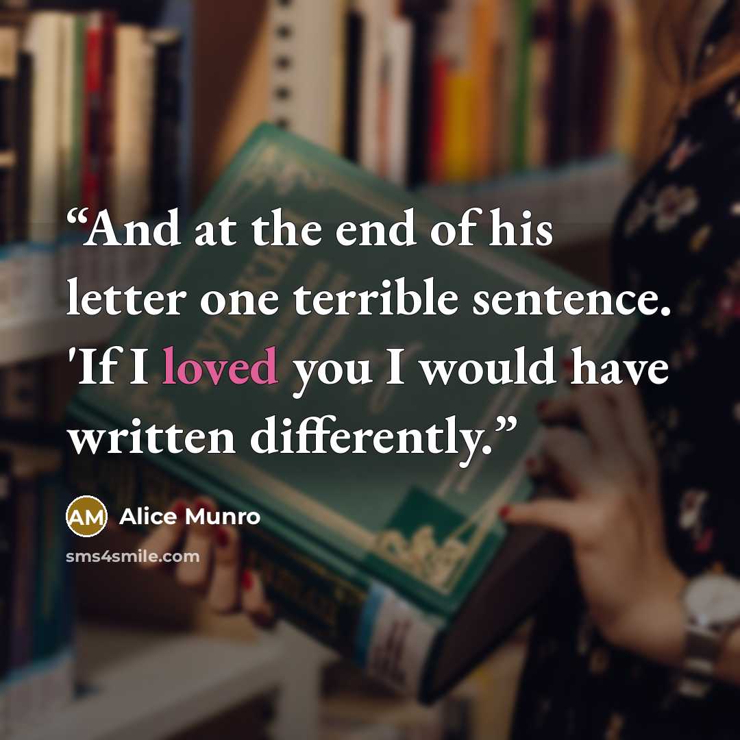 “And at the end of his letter one terrible sentence. 'If I loved you I would have written differently.” quote by Alice Munro