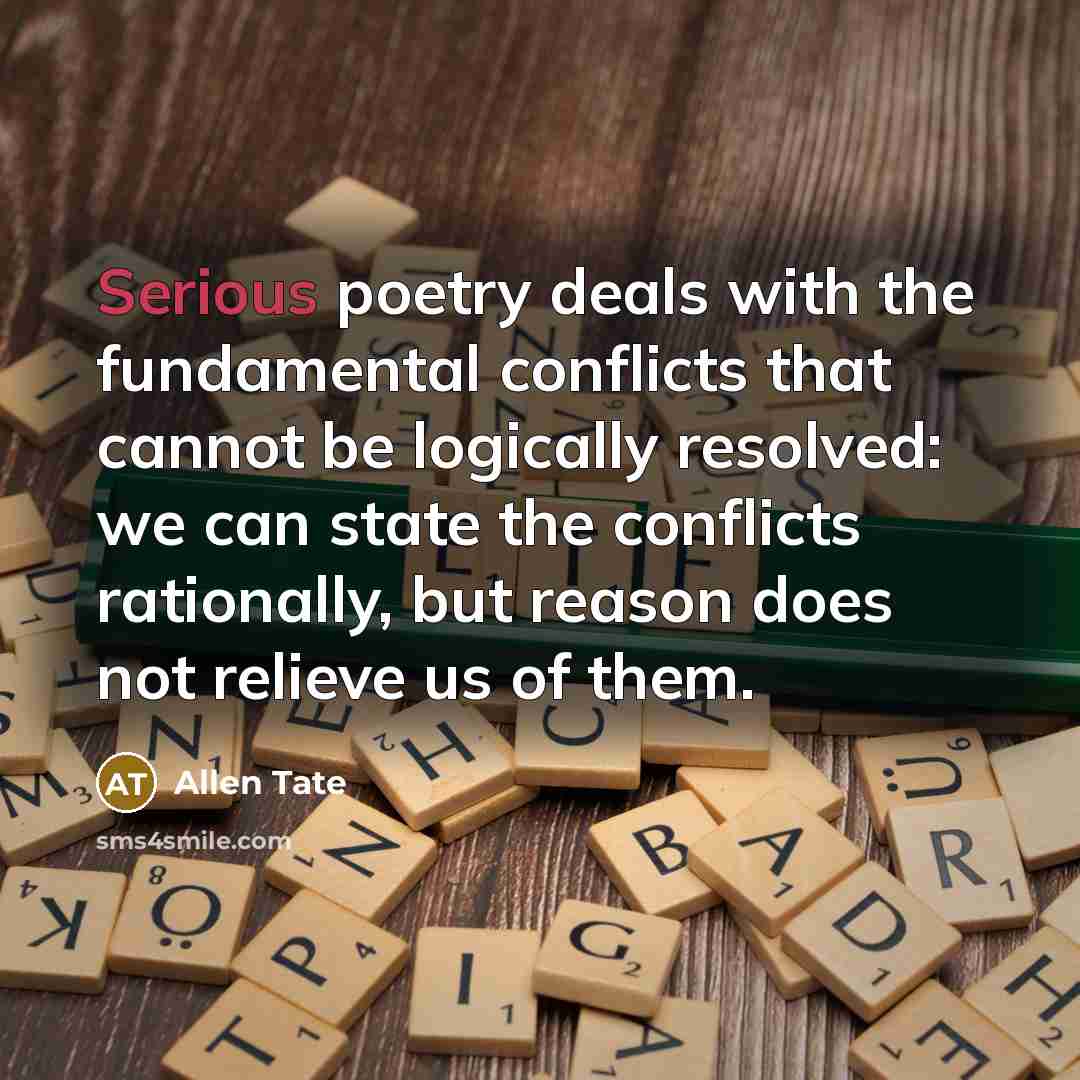 “Serious poetry deals with the fundamental conflicts that cannot be…” quote by Allen Tate