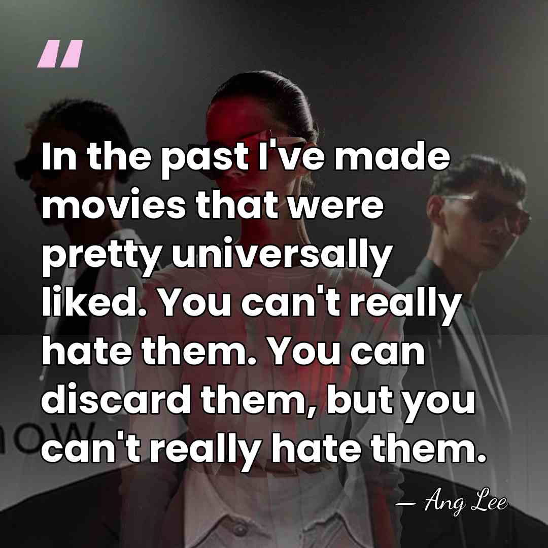 In the past I've made movies that were pretty universally liked. You&hellip; - Ang Lee