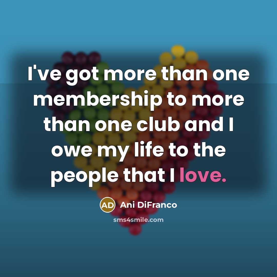 “I've got more than one membership to more than one…” quote by Ani Difranco