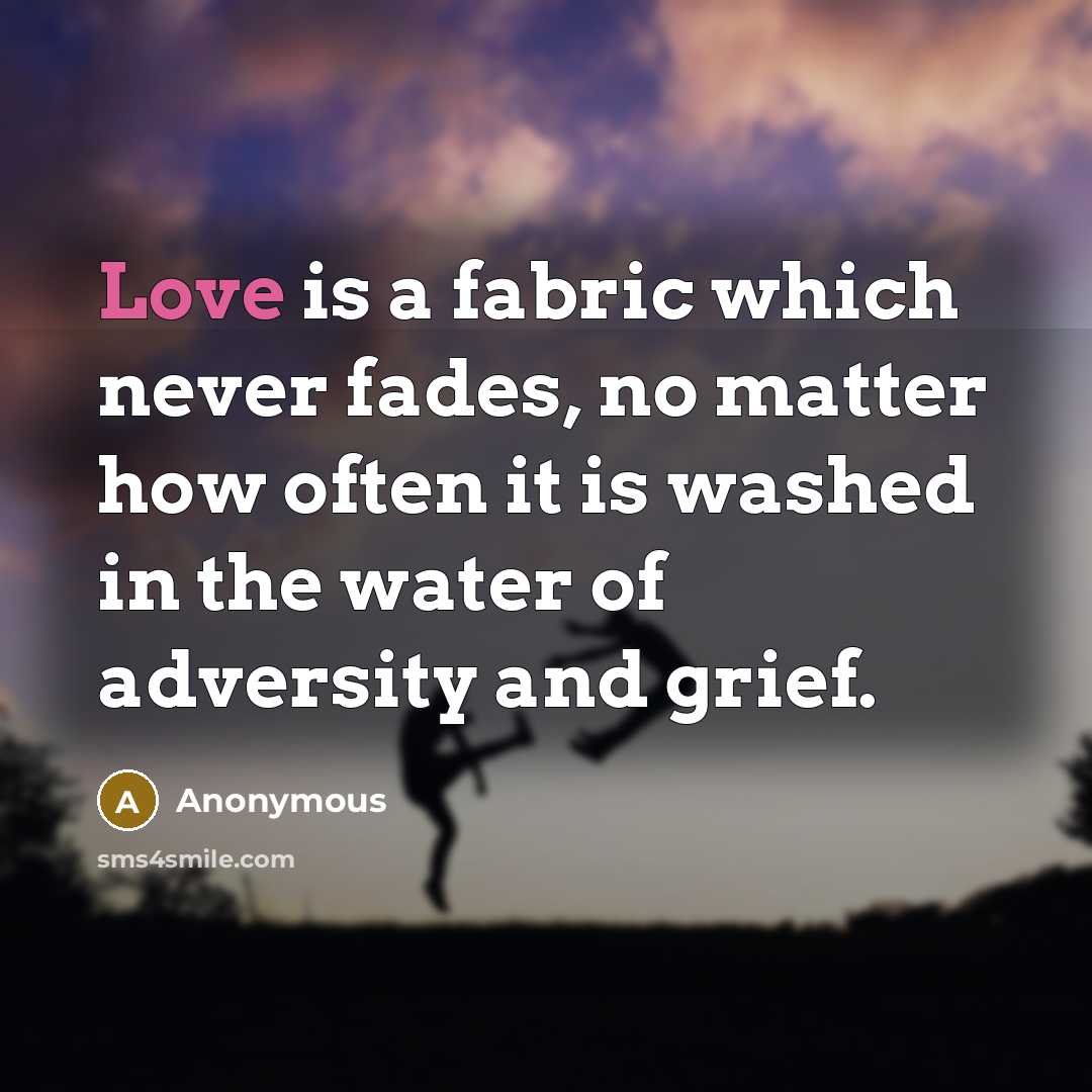 “Love is a fabric which never fades, no matter how…” quote by Anonymous