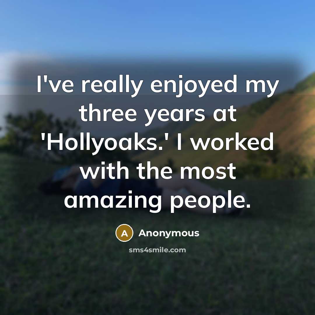 “I've really enjoyed my three years at 'Hollyoaks.' I worked…” quote by Anonymous