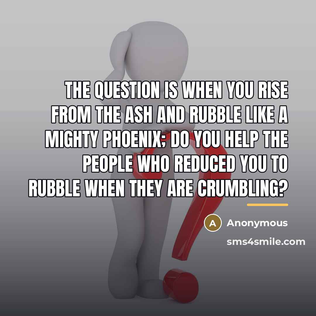 “The question is when you rise from the ash and…” quote by Anonymous