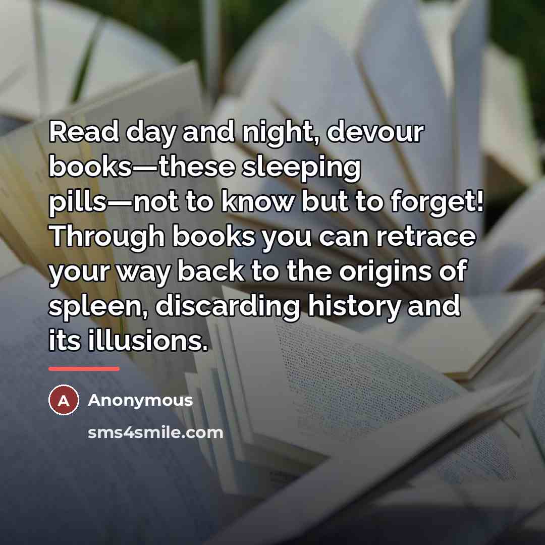 “Read day and night, devour books—these sleeping pills—not to know…” quote by Anonymous