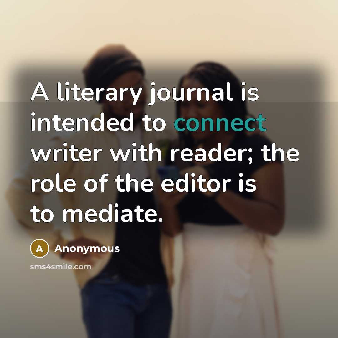 “A literary journal is intended to connect writer with reader;…” quote by Anonymous