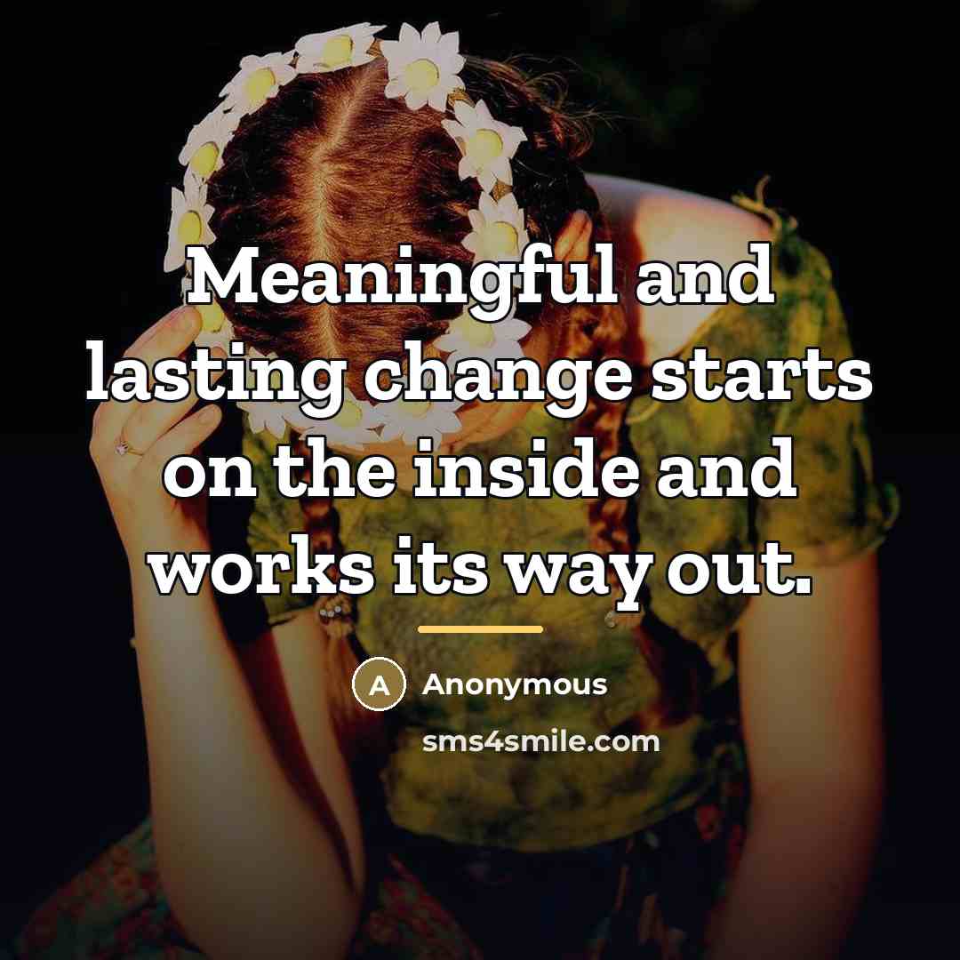 “Meaningful and lasting change starts on the inside and works…” quote by Anonymous
