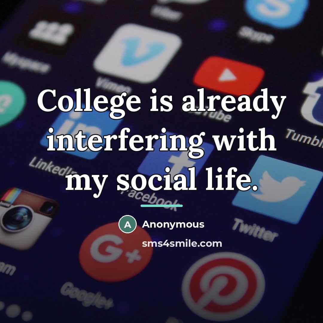 “College is already interfering with my social life.…” quote by Anonymous