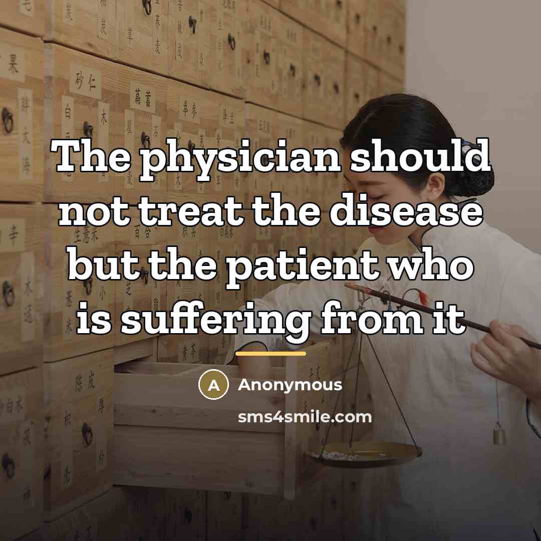 “The physician should not treat the disease but the patient…” quote by Anonymous