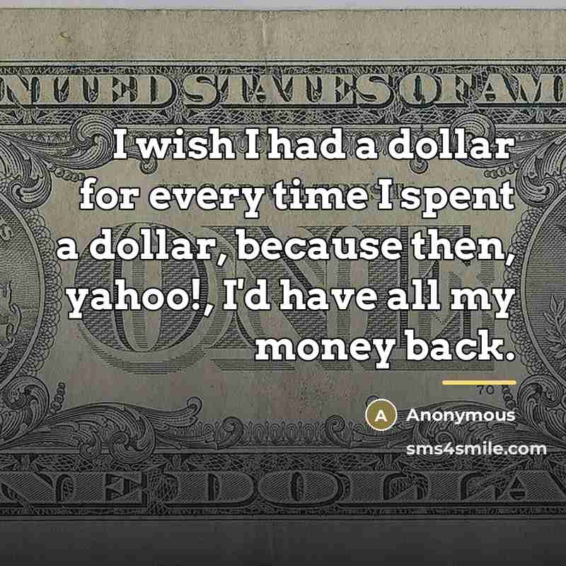 “I wish I had a dollar for every time I…” quote by Anonymous