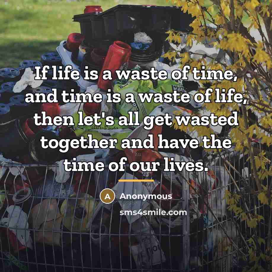 “If life is a waste of time, and time is…” quote by Anonymous