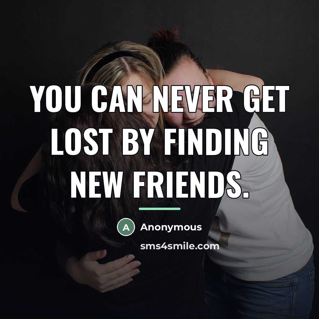 “You can never get lost by finding new friends.…” quote by Anonymous