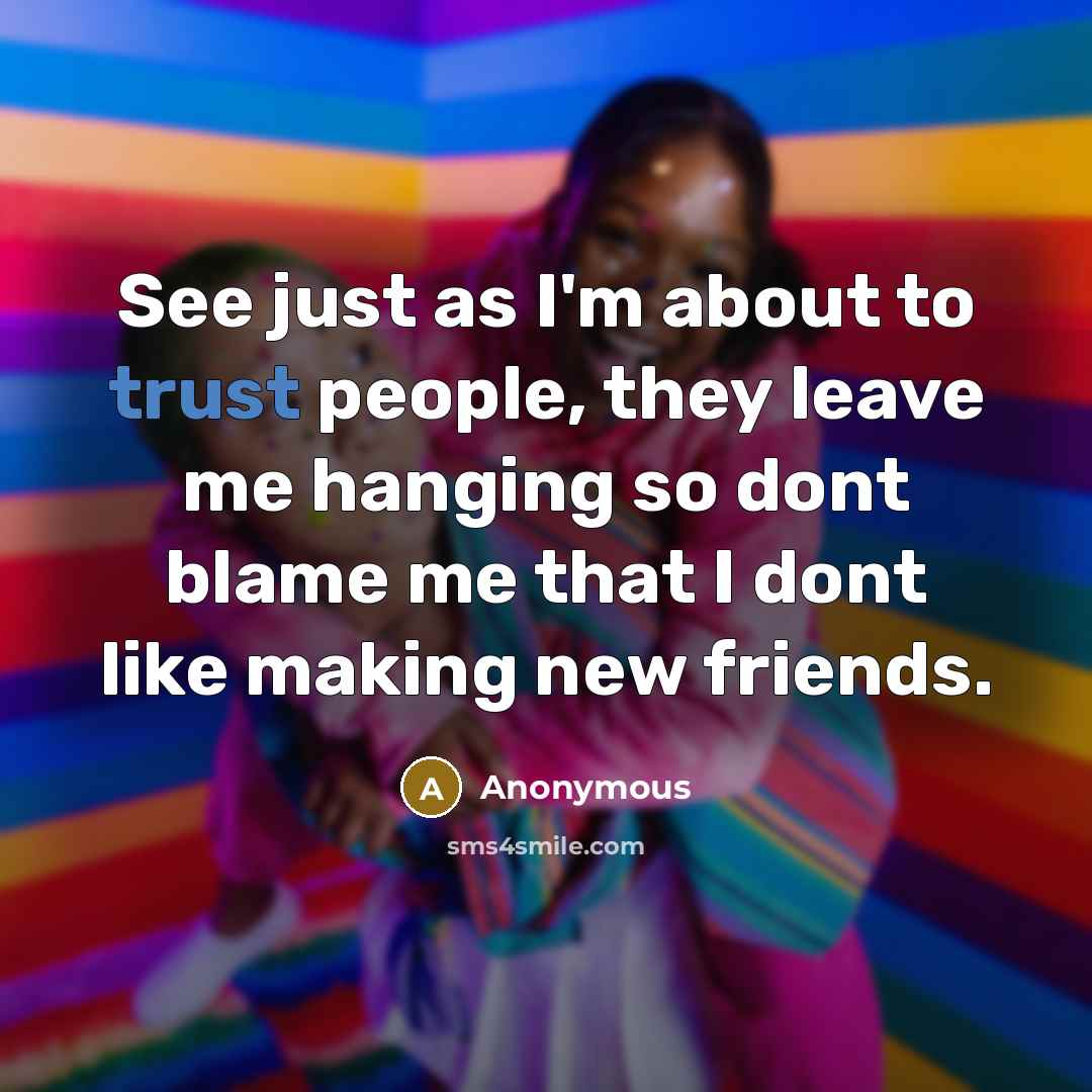 “See just as I'm about to trust people, they leave…” quote by Anonymous