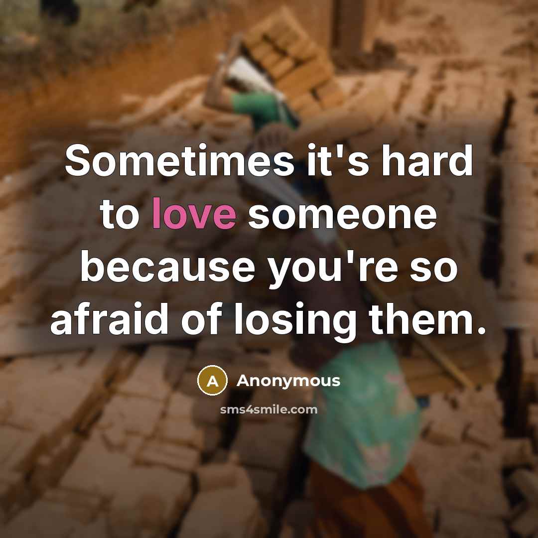 “Sometimes it's hard to love someone because you're so afraid of losing them.” quote by Anonymous