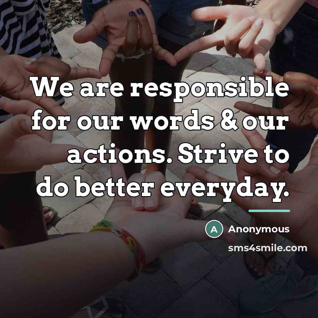 “We are responsible for our words & our actions. Strive…” quote by Anonymous