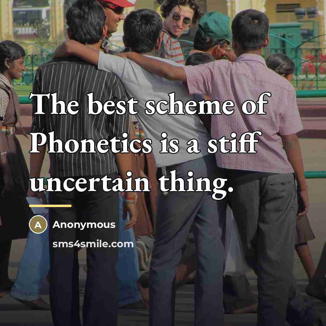 “The best scheme of Phonetics is a stiff uncertain thing.…” quote by Anonymous