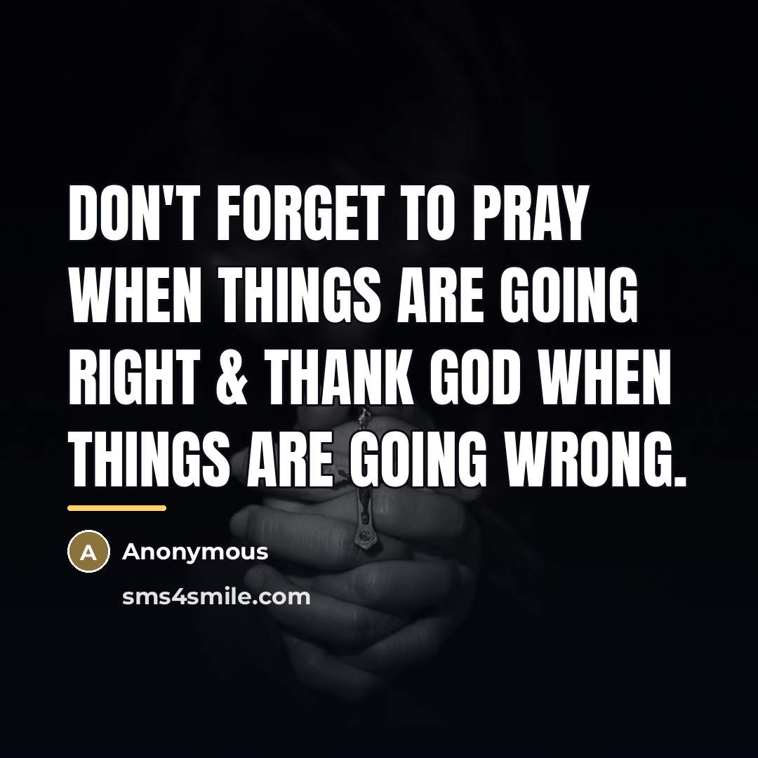 “Don't forget to pray when things are going right &…” quote by Anonymous