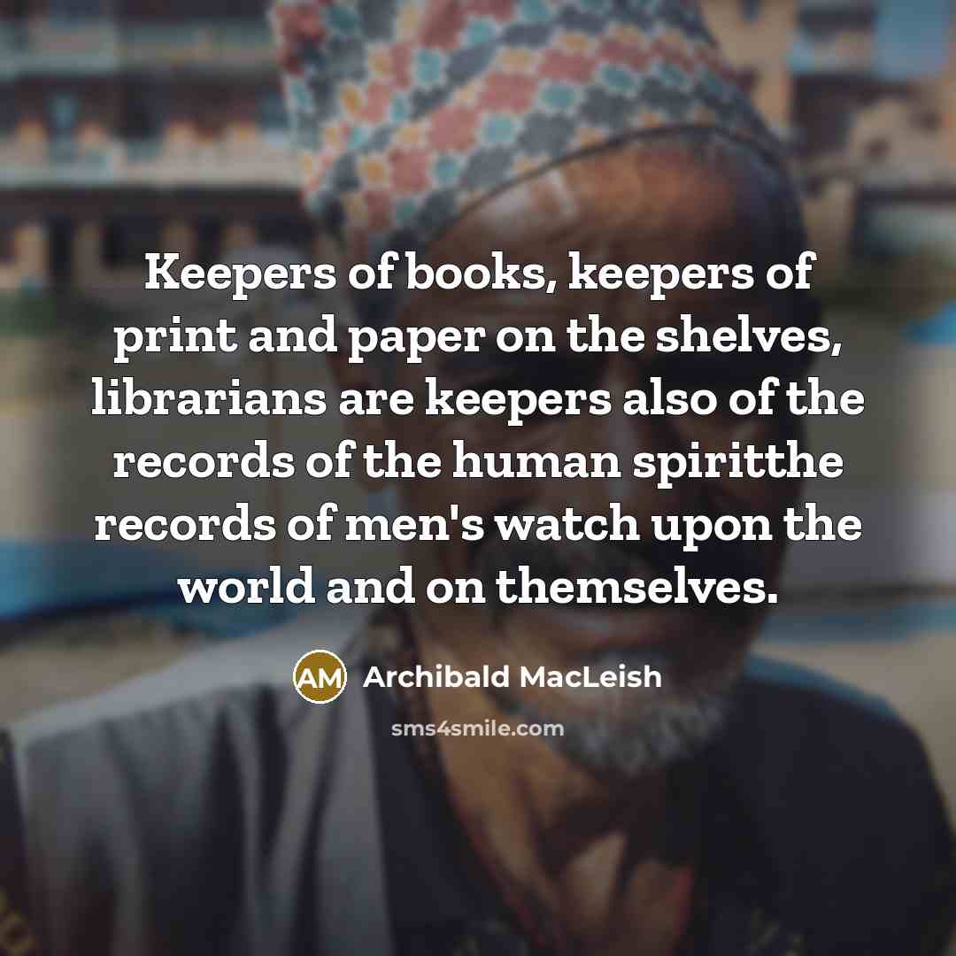 “Keepers of books, keepers of print and paper on the…” quote by Archibald MacLeish