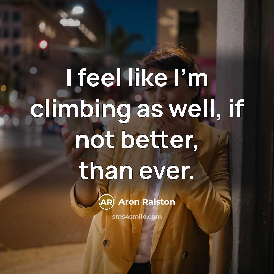 “I feel like I'm climbing as well, if not better,…” quote by Aron Ralston