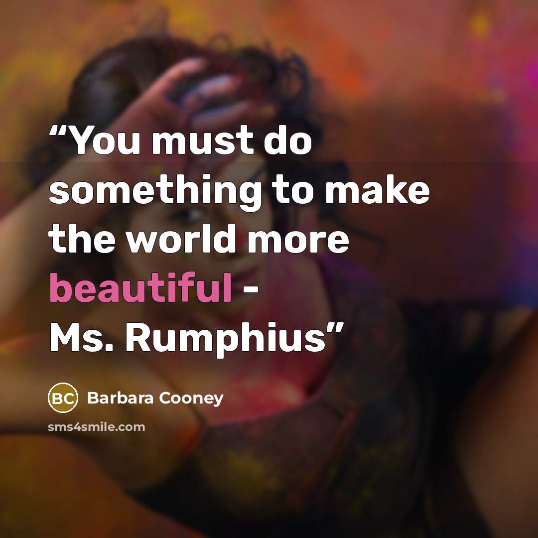 “You must do something to make the world more beautiful - Ms. Rumphius” quote by Barbara Cooney