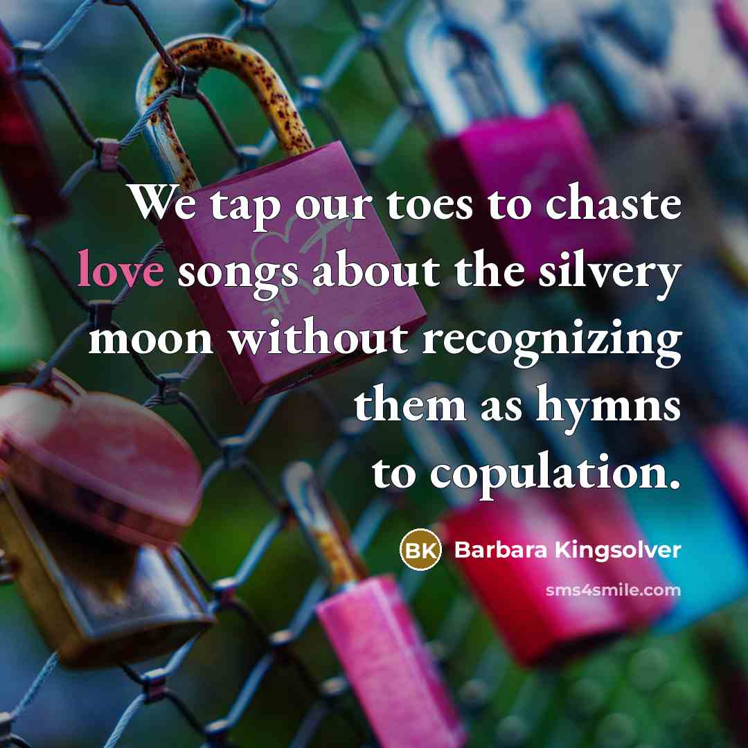 “We tap our toes to chaste love songs about the…” quote by Barbara Kingsolver