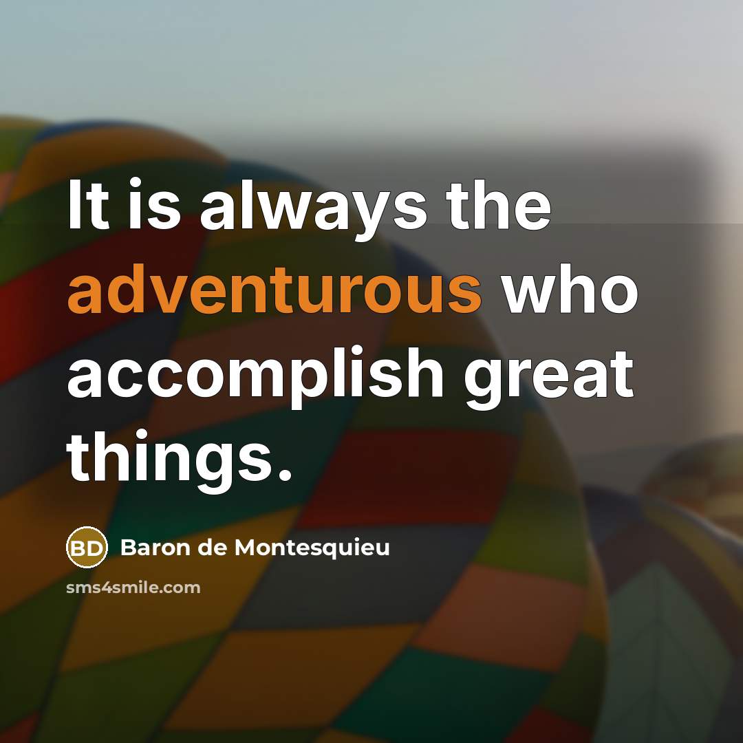 “It is always the adventurous who accomplish great things.…” quote by Baron de Montesquieu
