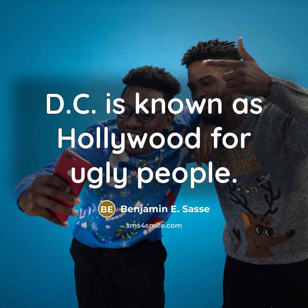 “D.C. is known as Hollywood for ugly people.…” quote by Benjamin E. Sasse