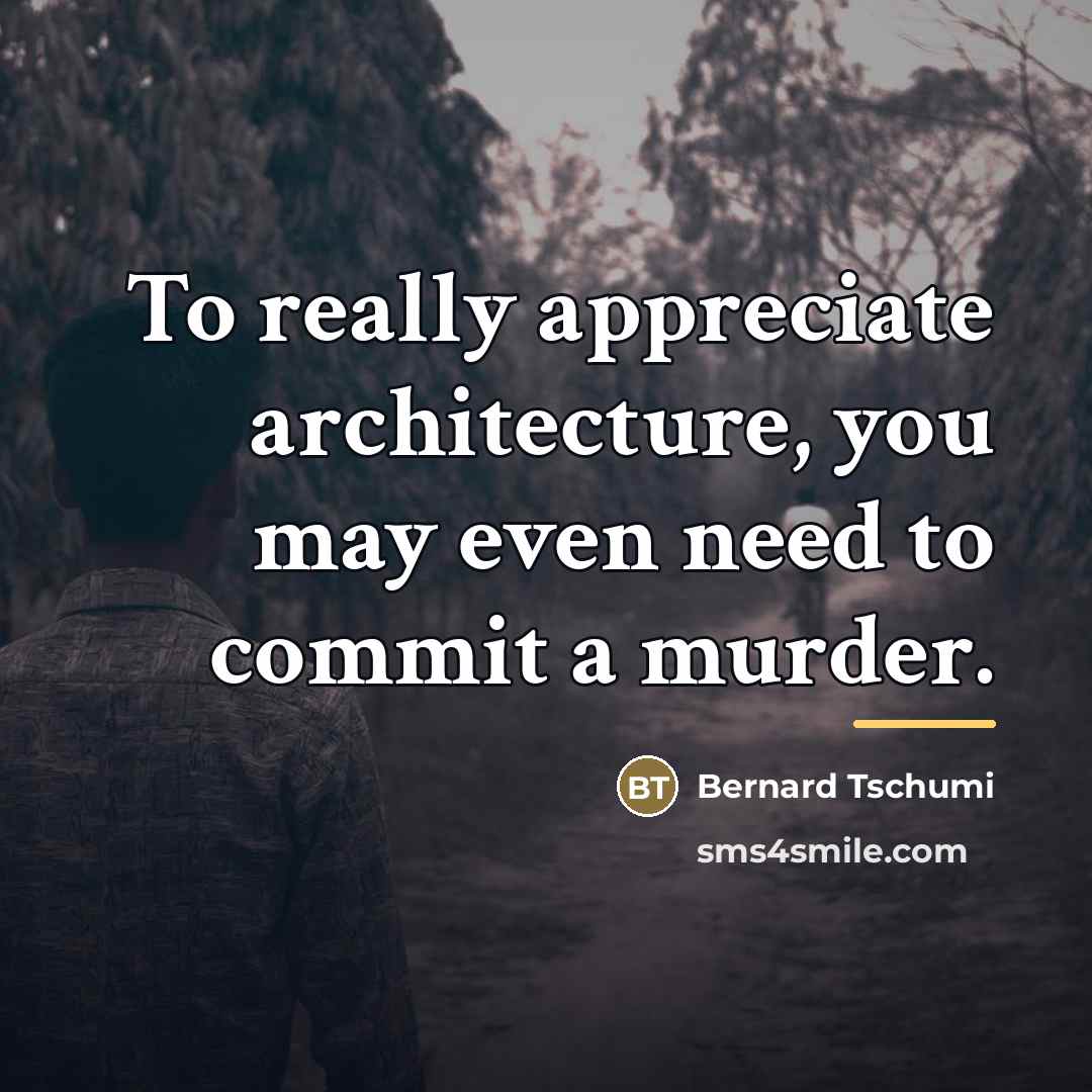 “To really appreciate architecture, you may even need to commit…” quote by Bernard Tschumi