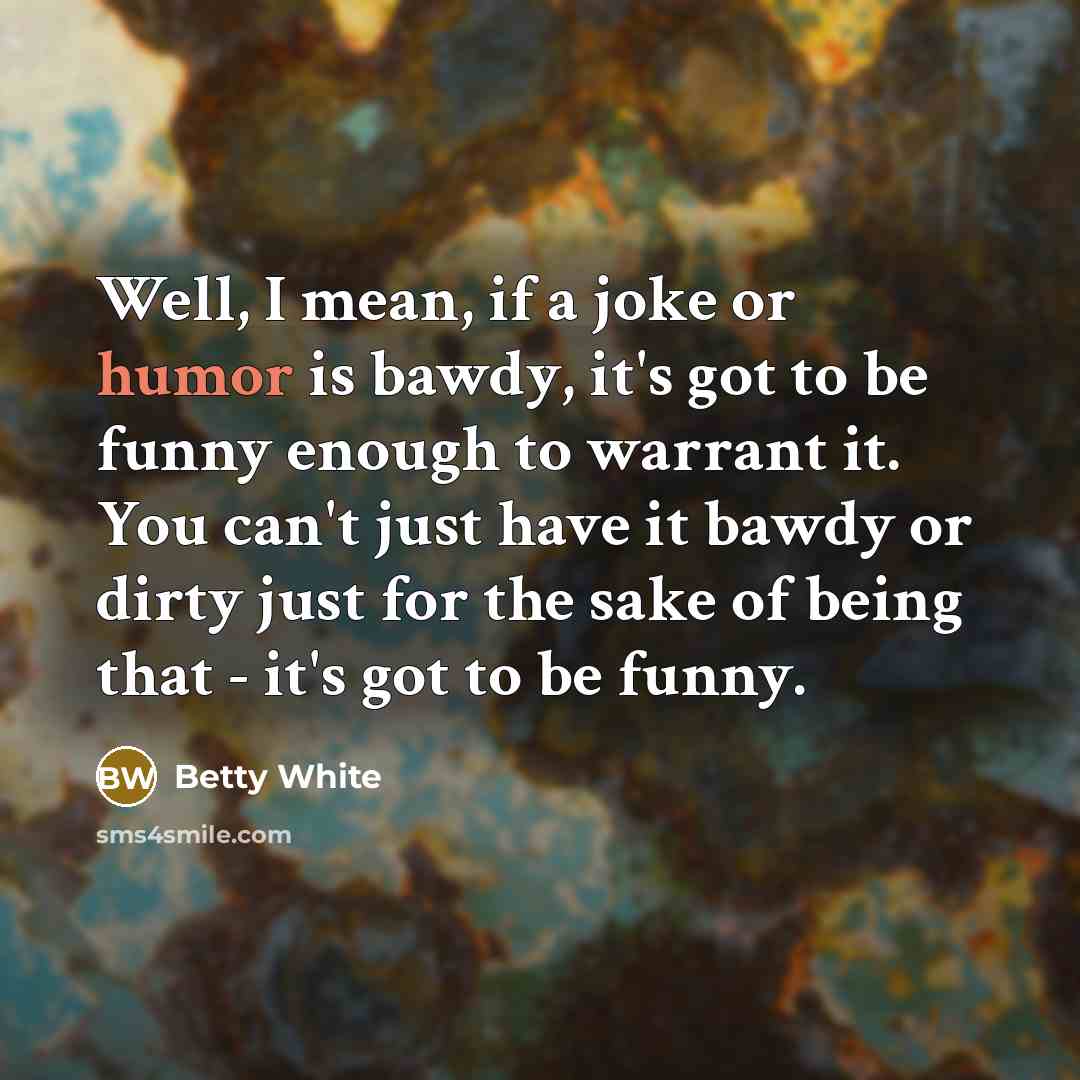 “Well, I mean, if a joke or humor is bawdy,…” quote by Betty White