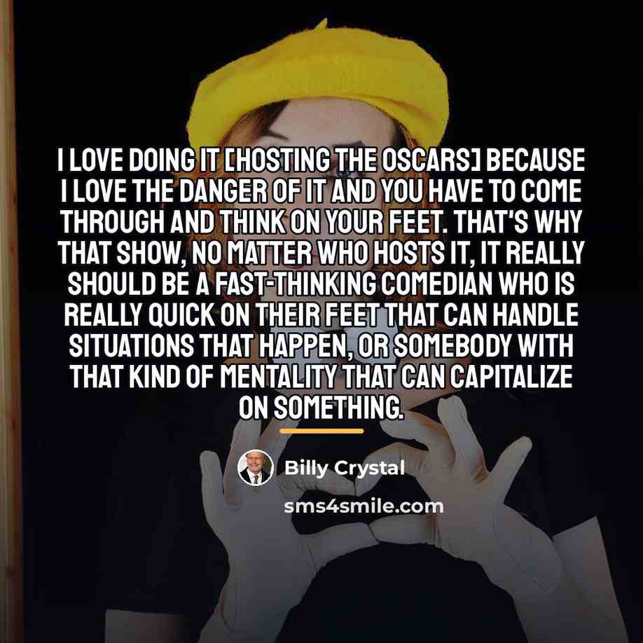 “I love doing it [hosting the Oscars] because I love…” quote by Billy Crystal