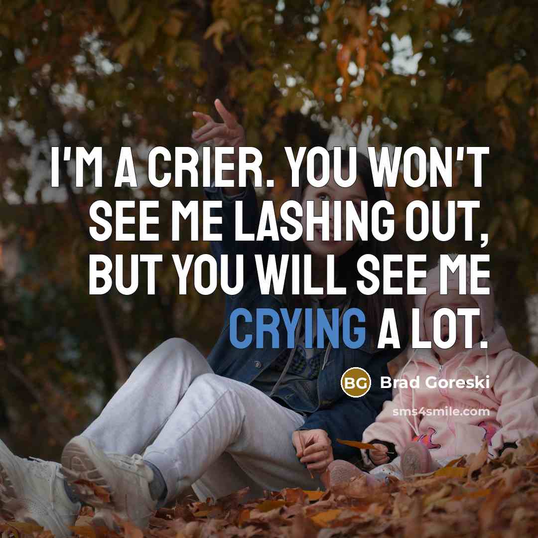 “I'm a crier. You won't see me lashing out, but…” quote by Brad Goreski