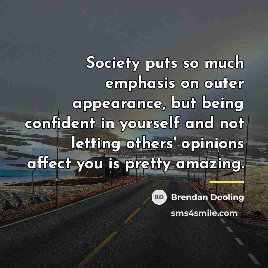 “Society puts so much emphasis on outer appearance, but being…” quote by Brendan Dooling